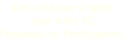 Des solutions simples pour votre PC Personnel ou Professionnel