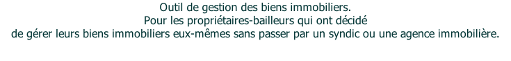 Outil de gestion des biens immobiliers. Pour les propriétaires-bailleurs qui ont décidé de gérer leurs biens immobiliers eux-mêmes sans passer par un syndic ou une agence immobilière.