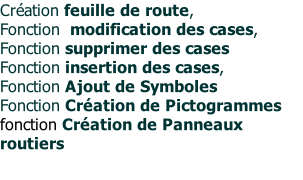 Création feuille de route, Fonction  modification des cases, Fonction supprimer des cases Fonction insertion des cases, Fonction Ajout de Symboles Fonction Création de Pictogrammes fonction Création de Panneaux routiers